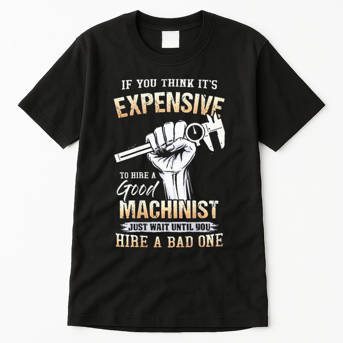 If You Think ItS Expensive To Hire A Good Machinist Tall T-Shirt