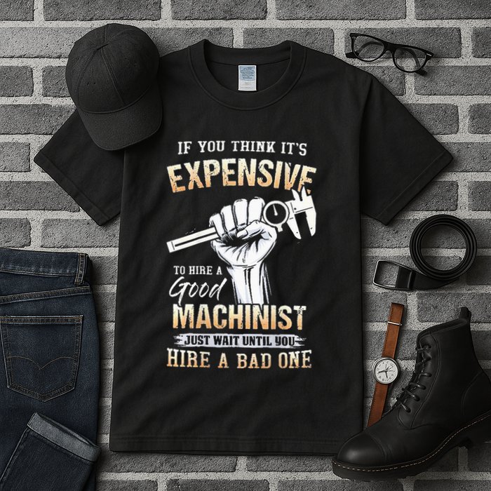 If You Think ItS Expensive To Hire A Good Machinist Tall T-Shirt