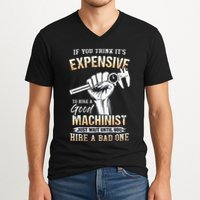 If You Think ItS Expensive To Hire A Good Machinist V-Neck T-Shirt