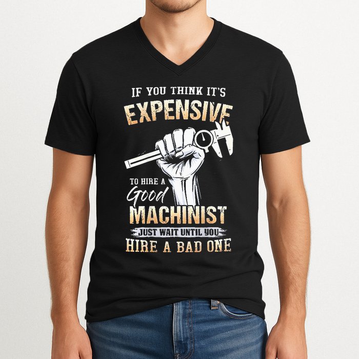 If You Think ItS Expensive To Hire A Good Machinist V-Neck T-Shirt