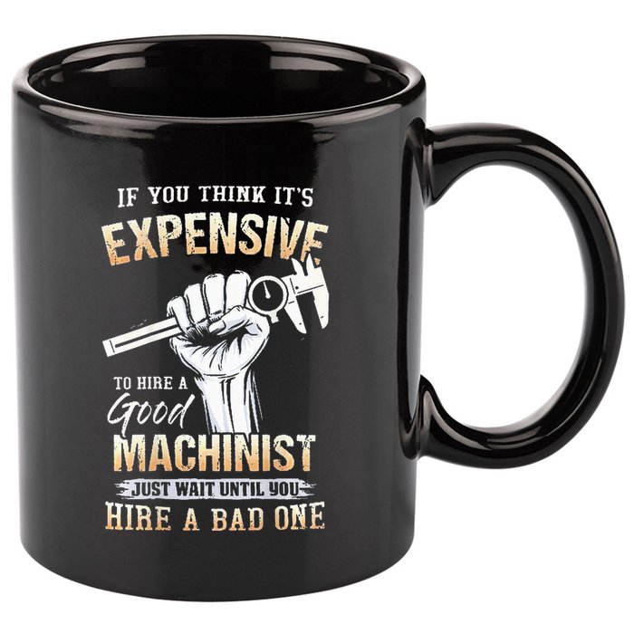 If You Think ItS Expensive To Hire A Good Machinist 11oz C Handle Ceramic Mug