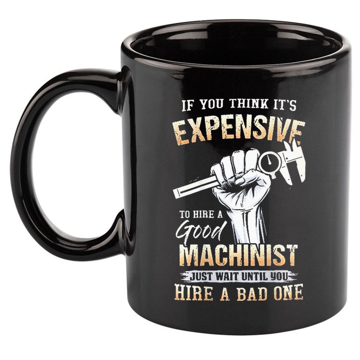 If You Think ItS Expensive To Hire A Good Machinist 11oz C Handle Ceramic Mug