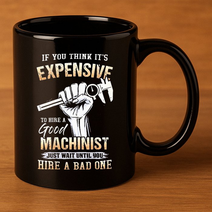 If You Think ItS Expensive To Hire A Good Machinist 11oz C Handle Ceramic Mug