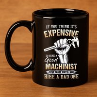 If You Think ItS Expensive To Hire A Good Machinist 11oz C Handle Ceramic Mug