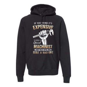 If You Think ItS Expensive To Hire A Good Machinist Premium Hoodie