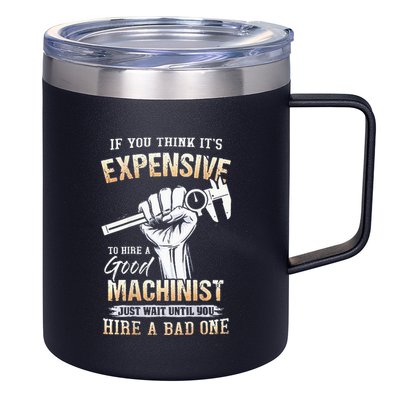 If You Think ItS Expensive To Hire A Good Machinist 12oz Stainless Steel Coffee Mug