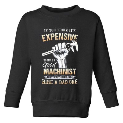 If You Think ItS Expensive To Hire A Good Machinist Toddler Sweatshirt