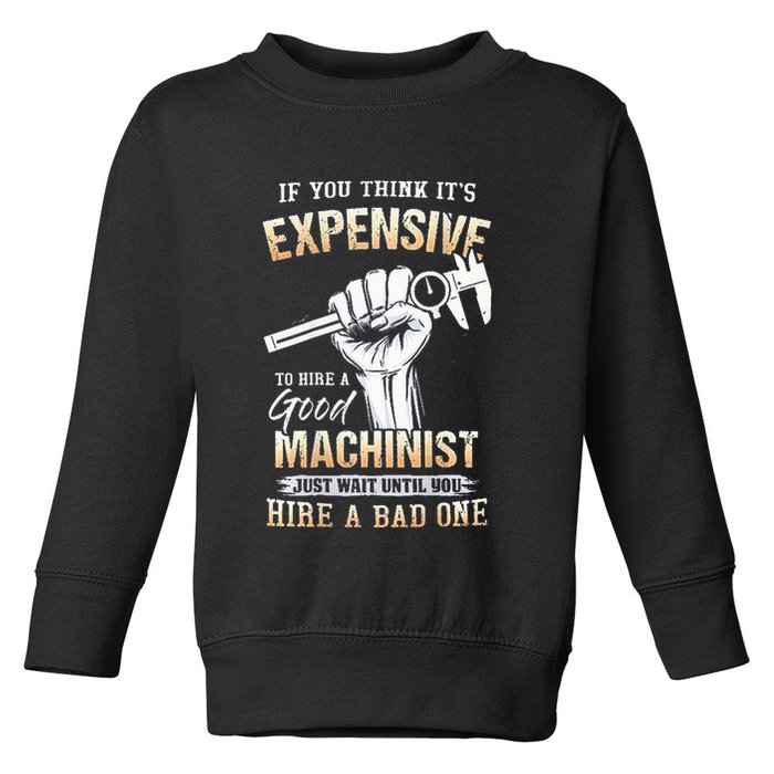 If You Think ItS Expensive To Hire A Good Machinist Toddler Sweatshirt