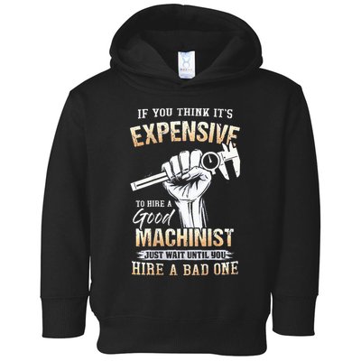 If You Think ItS Expensive To Hire A Good Machinist Toddler Hoodie