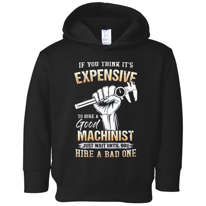 If You Think ItS Expensive To Hire A Good Machinist Toddler Hoodie