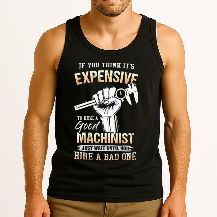 If You Think ItS Expensive To Hire A Good Machinist Tank Top