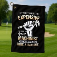 If You Think ItS Expensive To Hire A Good Machinist Golf Towel