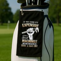 If You Think ItS Expensive To Hire A Good Machinist Golf Towel