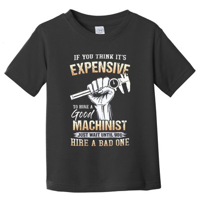 If You Think ItS Expensive To Hire A Good Machinist Toddler T-Shirt
