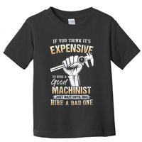 If You Think ItS Expensive To Hire A Good Machinist Toddler T-Shirt