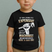 If You Think ItS Expensive To Hire A Good Machinist Toddler T-Shirt