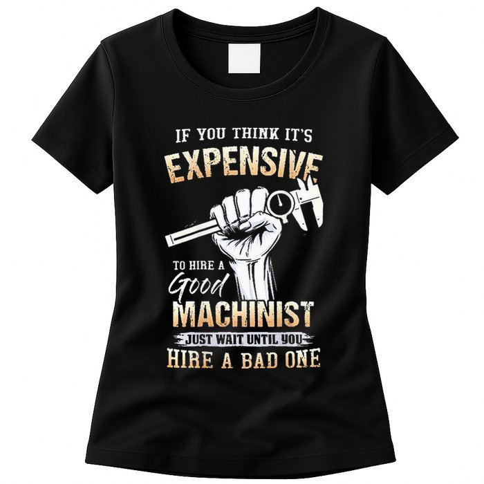 If You Think ItS Expensive To Hire A Good Machinist Womens T-Shirt