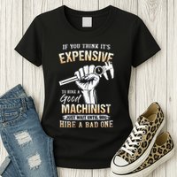 If You Think ItS Expensive To Hire A Good Machinist Womens T-Shirt