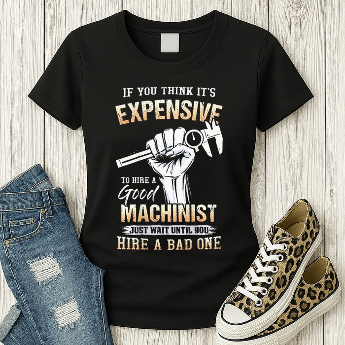 If You Think ItS Expensive To Hire A Good Machinist Womens T-Shirt