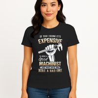 If You Think ItS Expensive To Hire A Good Machinist Womens T-Shirt