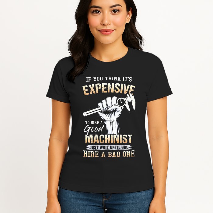 If You Think ItS Expensive To Hire A Good Machinist Womens T-Shirt