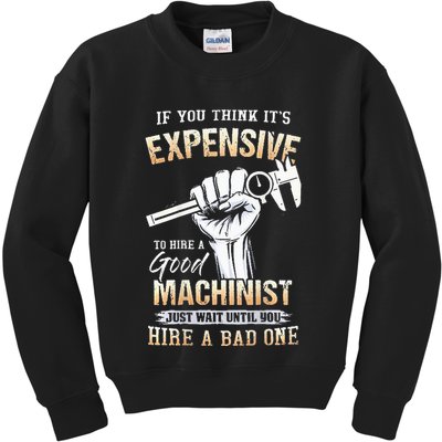If You Think ItS Expensive To Hire A Good Machinist Kids Sweatshirt