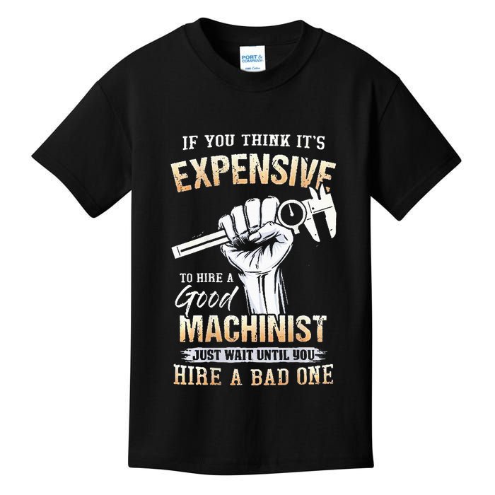 If You Think ItS Expensive To Hire A Good Machinist Kids T-Shirt