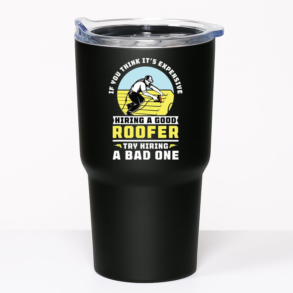 If You Think Its Expensive Hiring A Good Roofer Roofing Tumbler