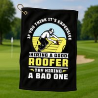If You Think Its Expensive Hiring A Good Roofer Roofing Golf Towel