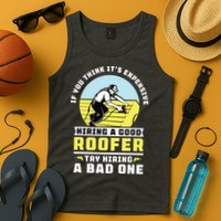 If You Think Its Expensive Hiring A Good Roofer Roofing Tank Top