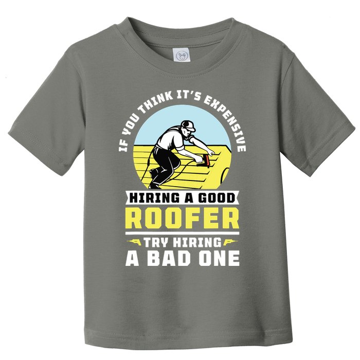 If You Think Its Expensive Hiring A Good Roofer Roofing Toddler T-Shirt