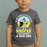 If You Think Its Expensive Hiring A Good Roofer Roofing Toddler T-Shirt