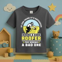 If You Think Its Expensive Hiring A Good Roofer Roofing Toddler T-Shirt