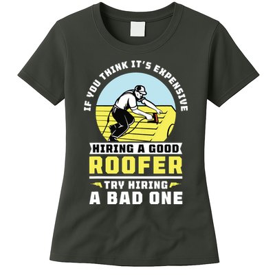 If You Think Its Expensive Hiring A Good Roofer Roofing Womens T-Shirt