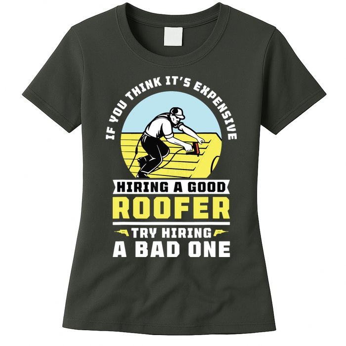 If You Think Its Expensive Hiring A Good Roofer Roofing Womens T-Shirt