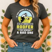 If You Think Its Expensive Hiring A Good Roofer Roofing Womens T-Shirt
