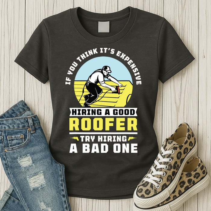 If You Think Its Expensive Hiring A Good Roofer Roofing Womens T-Shirt