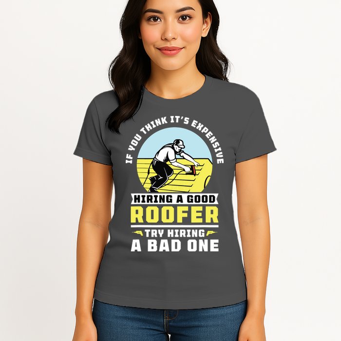 If You Think Its Expensive Hiring A Good Roofer Roofing Womens T-Shirt