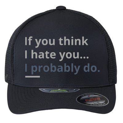 If You Think I Hate You I Probably Do Flexfit Unipanel Trucker Cap