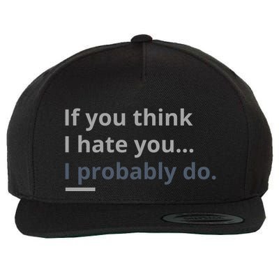 If You Think I Hate You I Probably Do Wool Snapback Cap