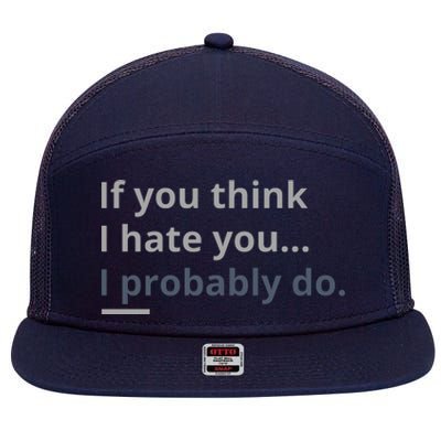 If You Think I Hate You I Probably Do 7 Panel Mesh Trucker Snapback Hat