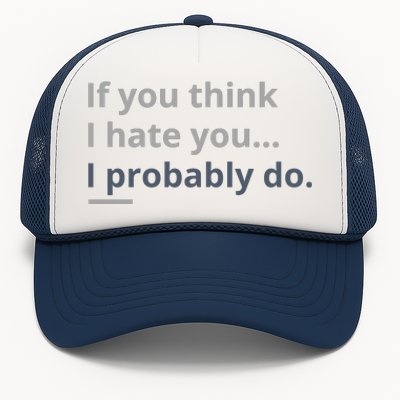 If You Think I Hate You I Probably Do Trucker Hat