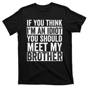 If You Think Im An Idiot You Should Meet My Brother Funny T-Shirt