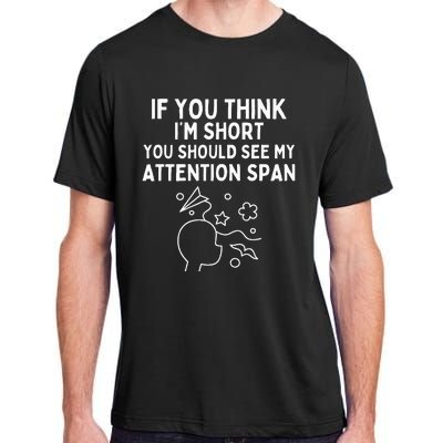 If You Think IM Short You Should See My Attention Span Adult ChromaSoft Performance T-Shirt