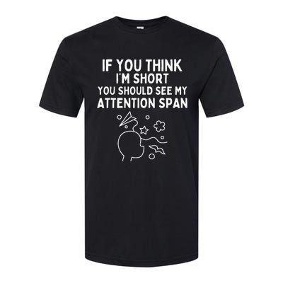 If You Think IM Short You Should See My Attention Span Softstyle CVC T-Shirt