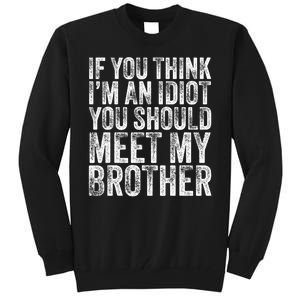 If You Think Im An Idiot You Should Meet My Brother Funny Tall Sweatshirt