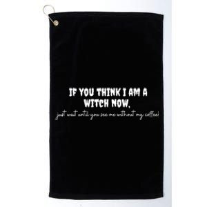 If You Think I Am A Witch Now Funny Humorous Halloween Gift Platinum Collection Golf Towel