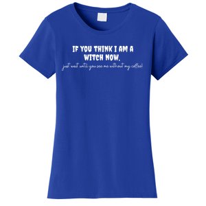 If You Think I Am A Witch Now Funny Humorous Halloween Gift Women's T-Shirt