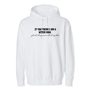 If You Think I Am A Witch Now Funny Humorous Halloween Gift Garment-Dyed Fleece Hoodie