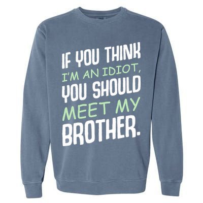 If You Think I'm An Idiot You Should Meet My Brother Humor Garment-Dyed Sweatshirt